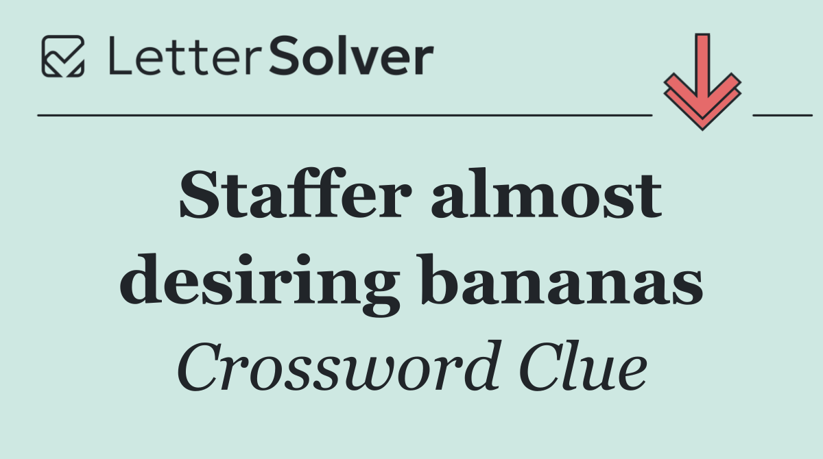 Staffer almost desiring bananas