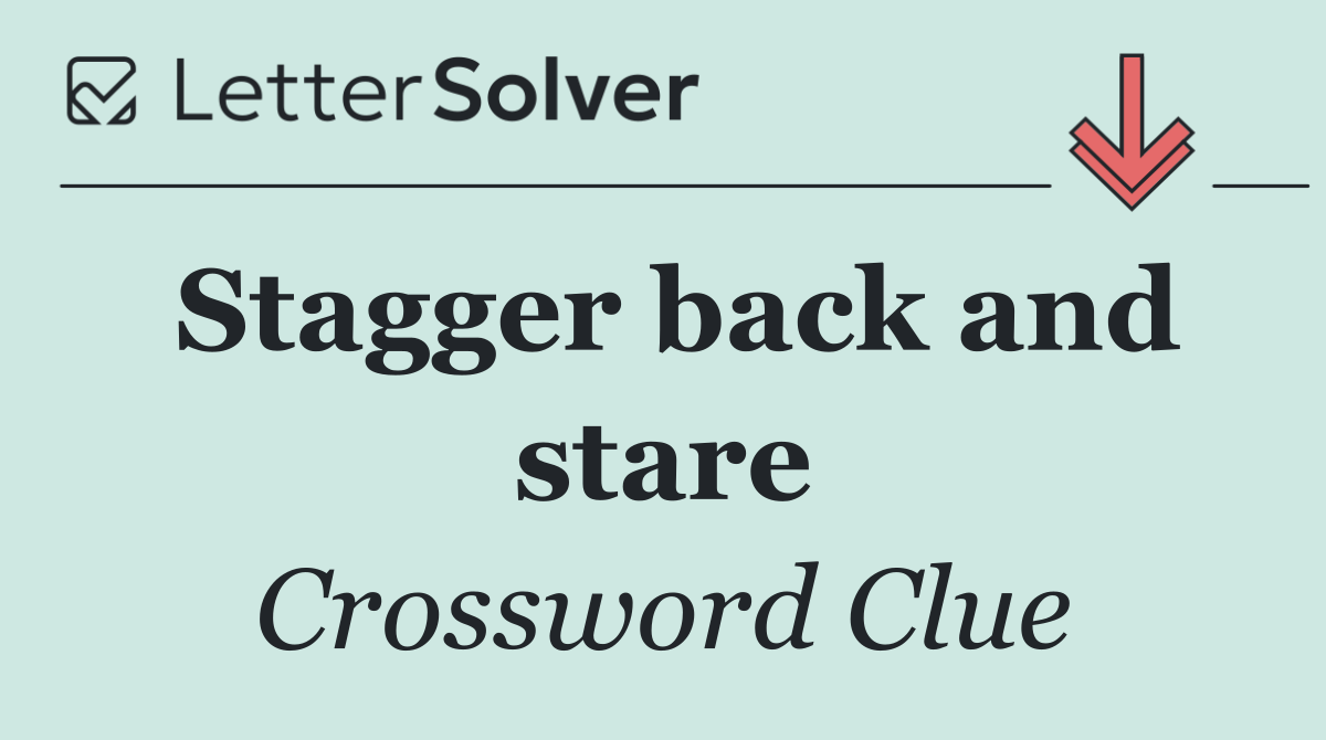 Stagger back and stare
