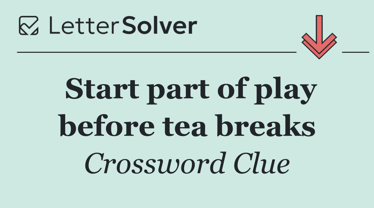Start part of play before tea breaks