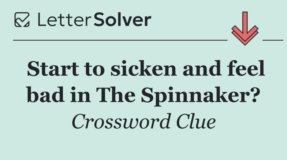 Start to sicken and feel bad in The Spinnaker?