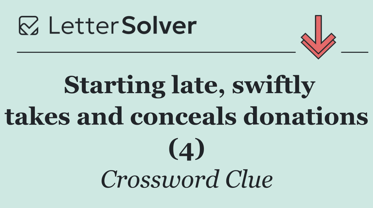 Starting late, swiftly takes and conceals donations (4)