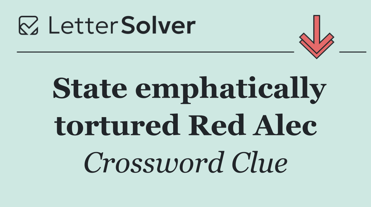 State emphatically tortured Red Alec