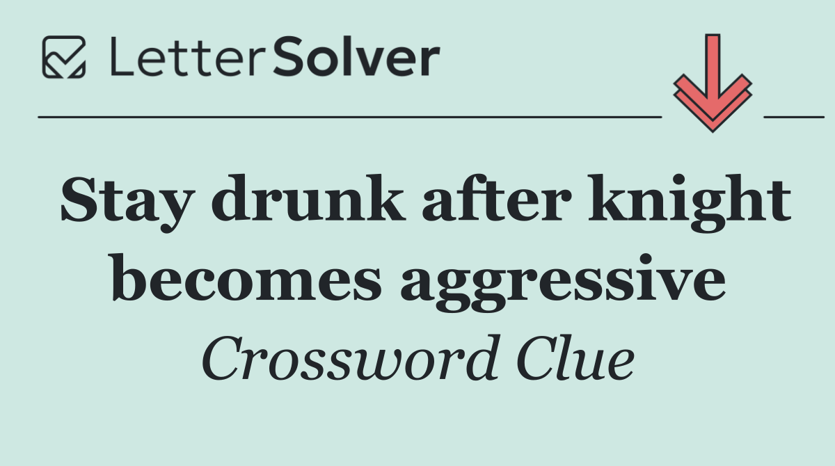 Stay drunk after knight becomes aggressive