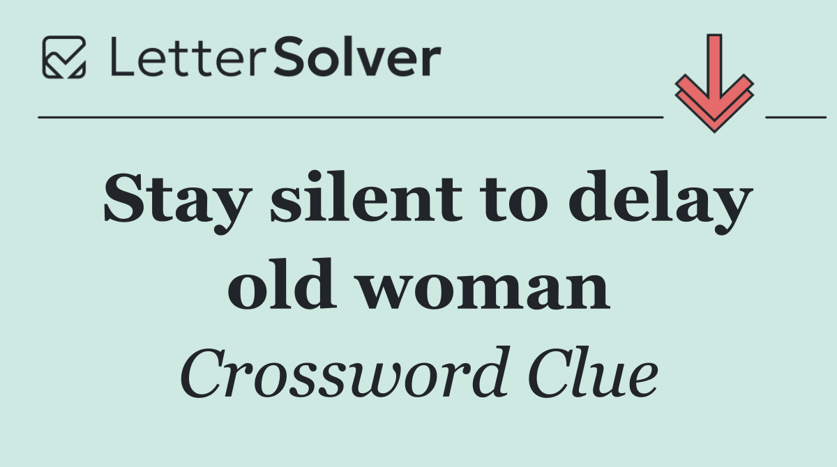 Stay silent to delay old woman