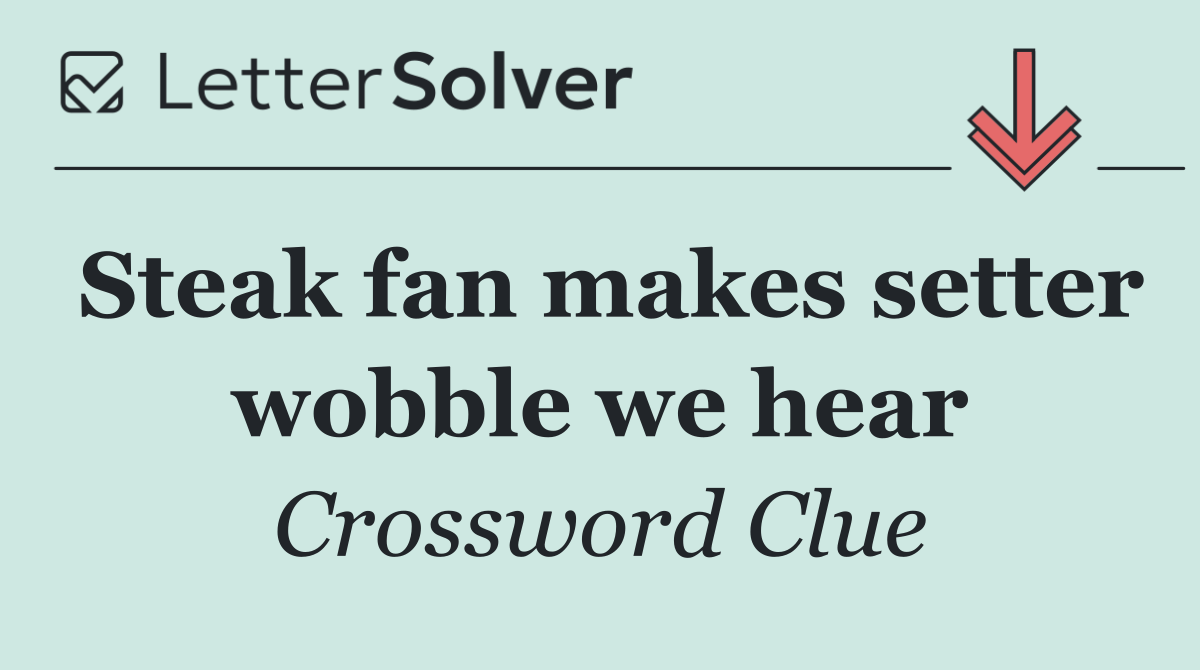 Steak fan makes setter wobble we hear