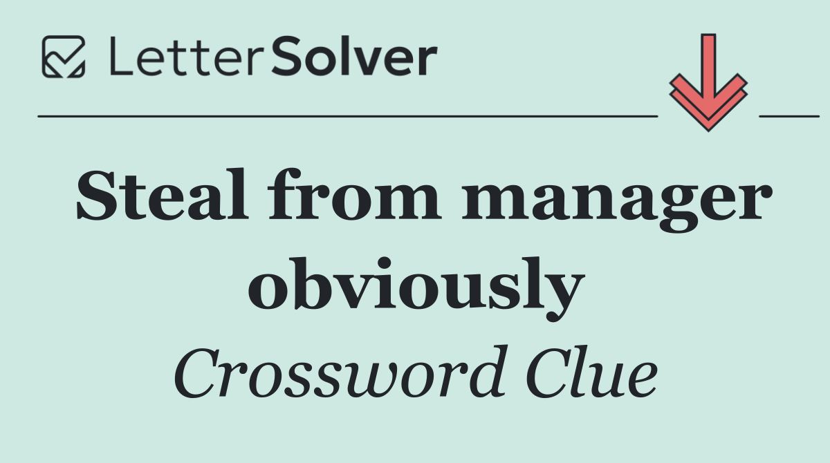 Steal from manager obviously