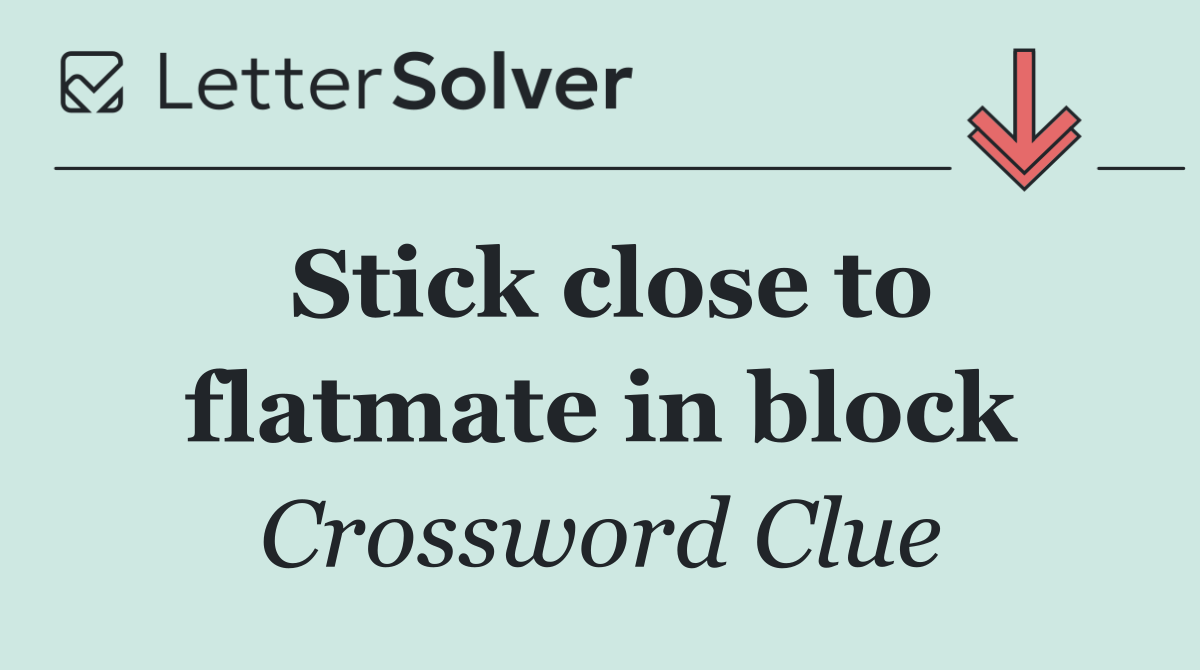 Stick close to flatmate in block