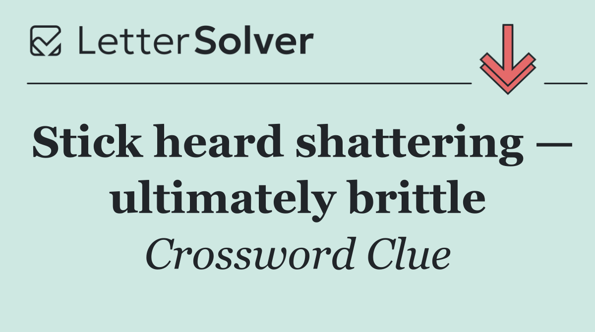 Stick heard shattering — ultimately brittle