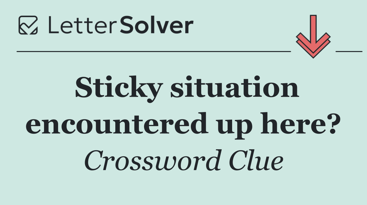 Sticky situation encountered up here?