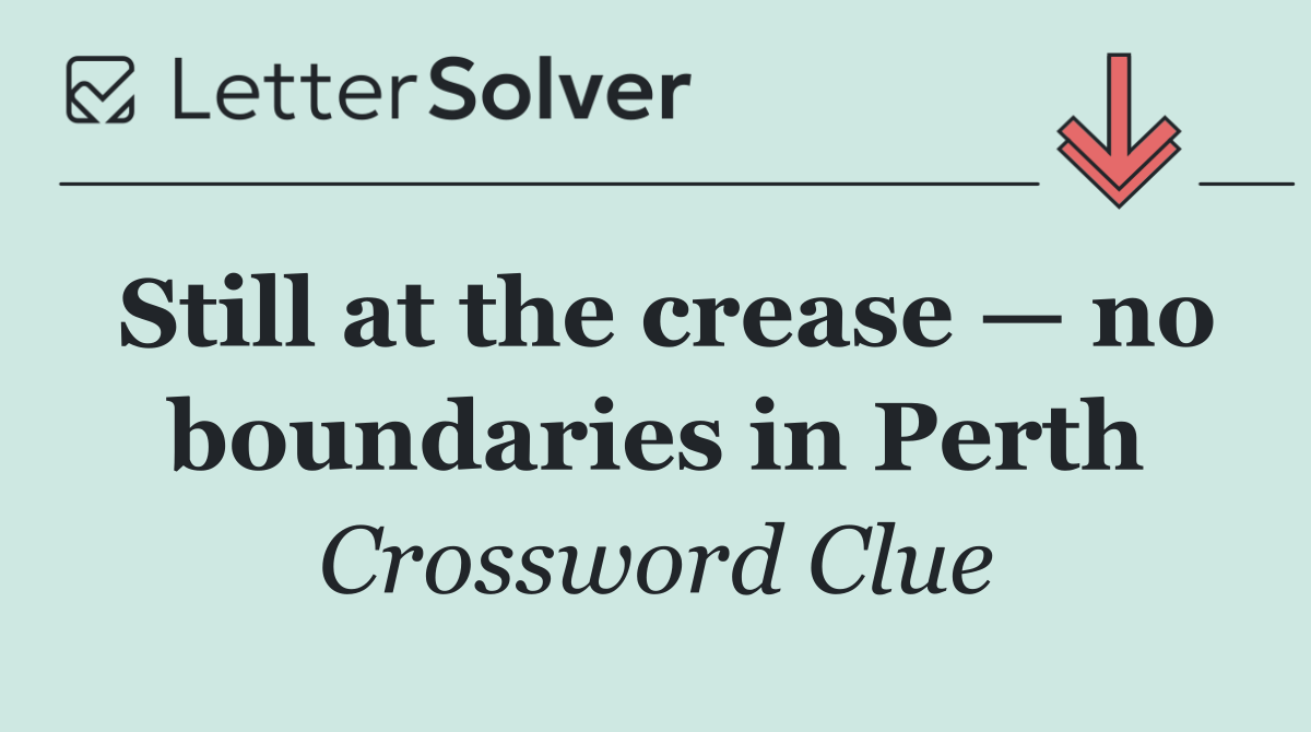 Still at the crease — no boundaries in Perth
