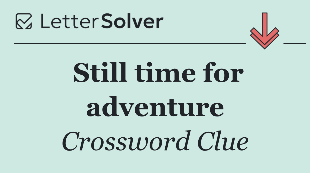 Still time for adventure