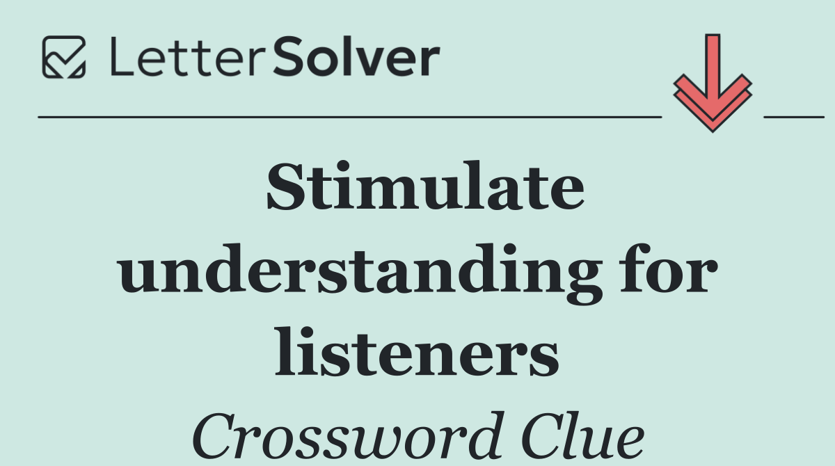 Stimulate understanding for listeners