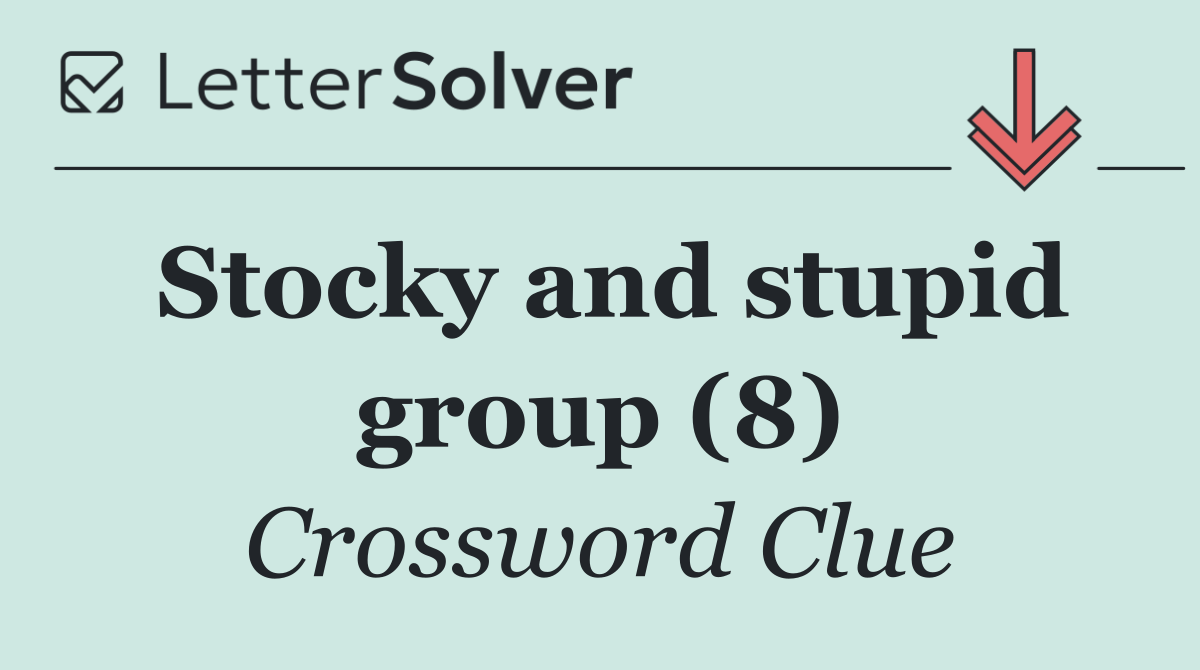 Stocky and stupid group (8)