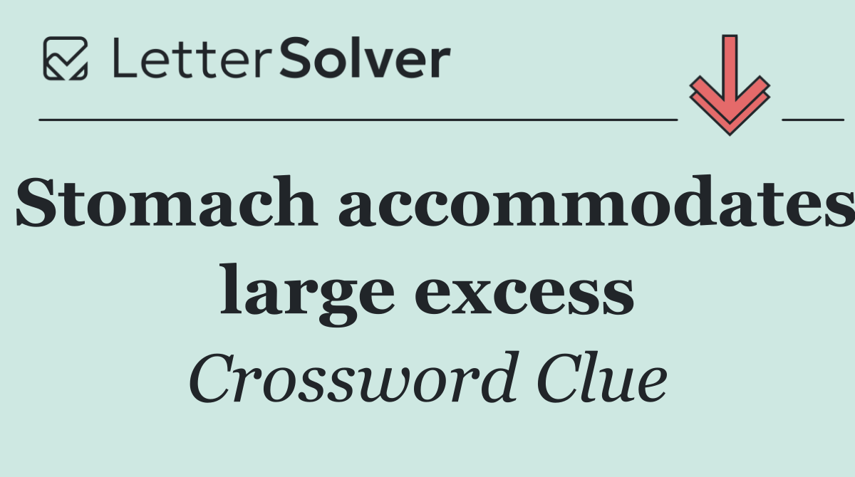 Stomach accommodates large excess