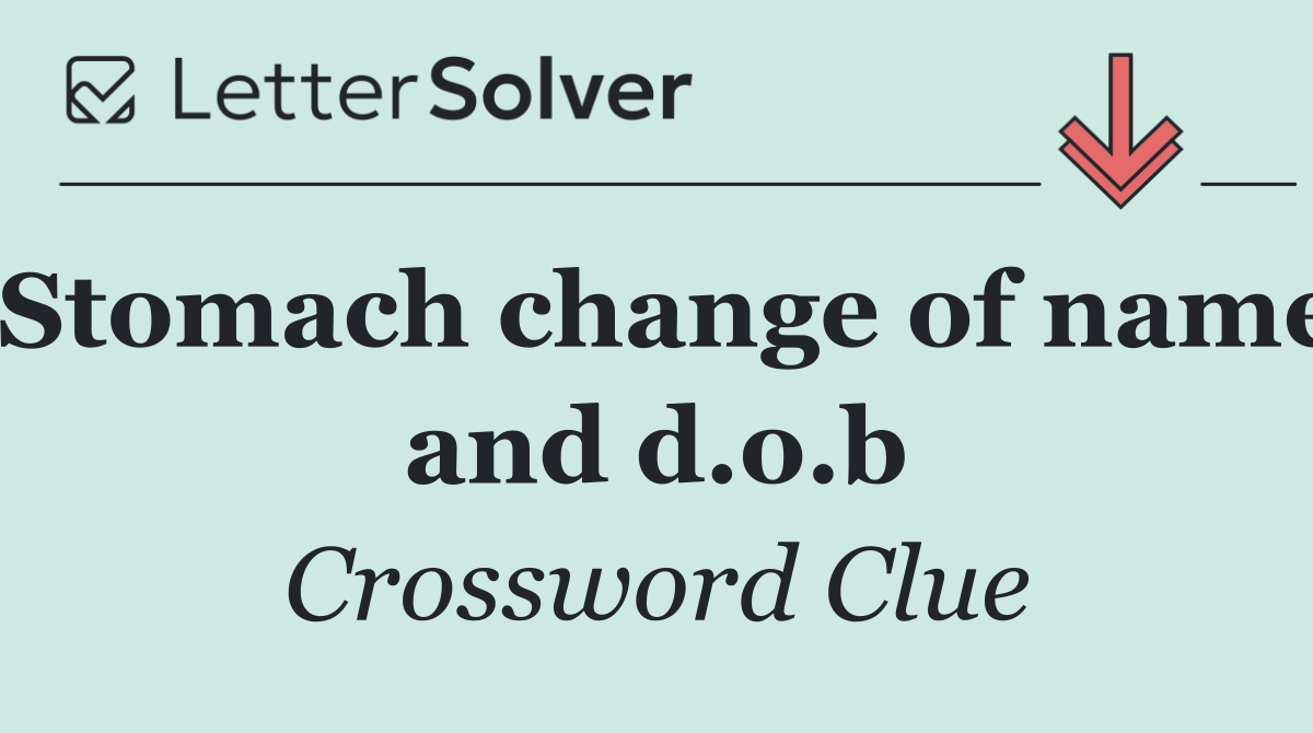 Stomach change of name and d.o.b