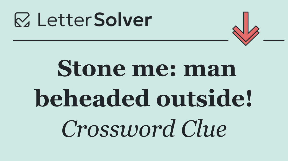 Stone me: man beheaded outside!