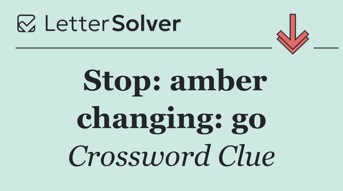 Stop: amber changing: go