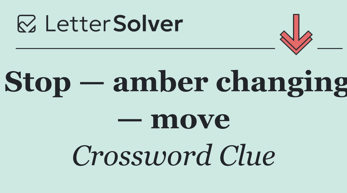 Stop — amber changing — move