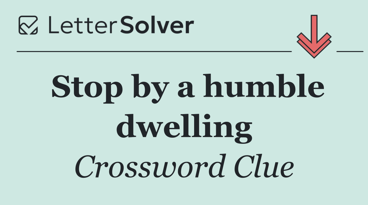 Stop by a humble dwelling