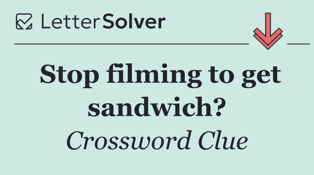 Stop filming to get sandwich?