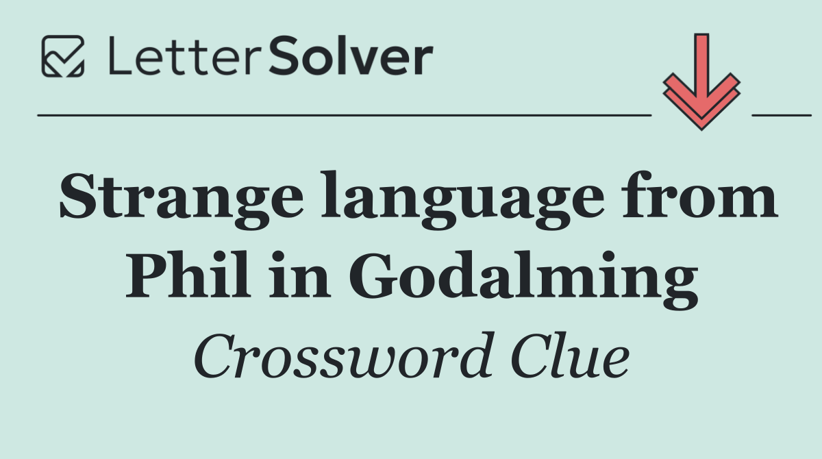 Strange language from Phil in Godalming