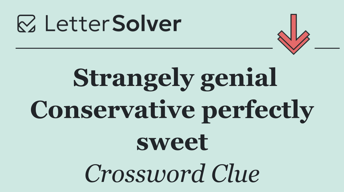 Strangely genial Conservative perfectly sweet