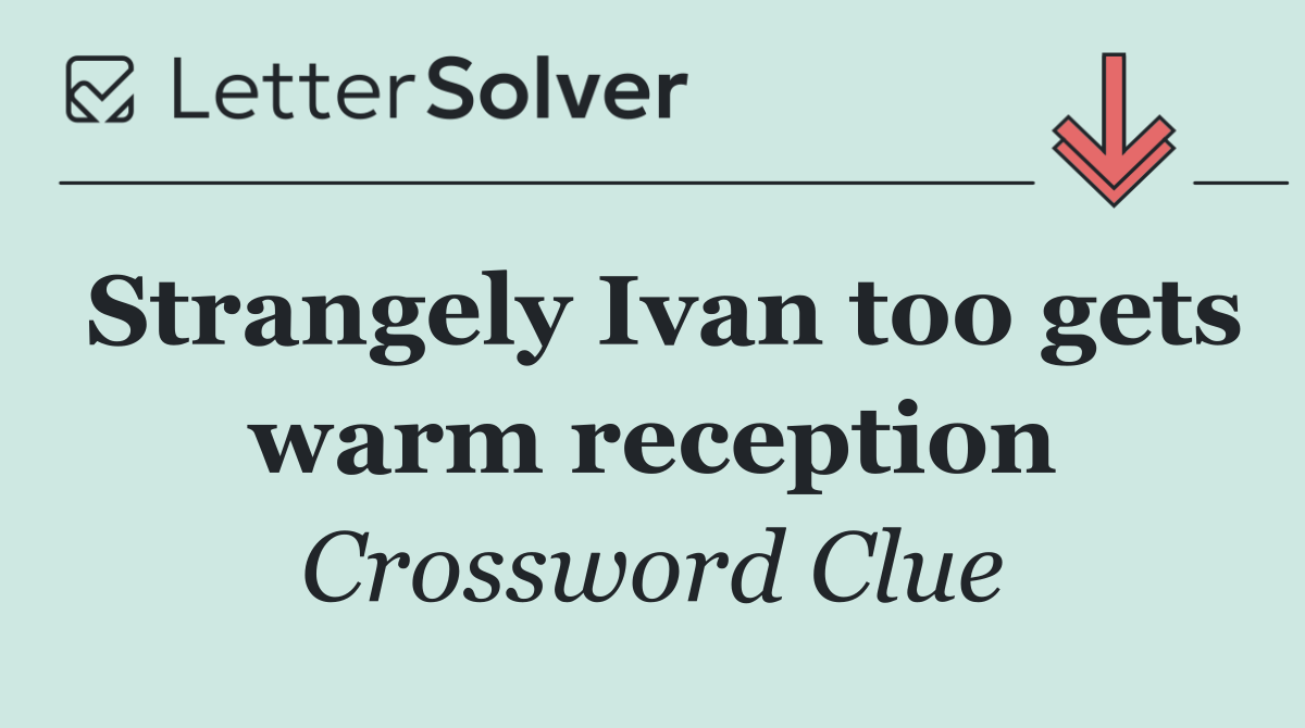 Strangely Ivan too gets warm reception