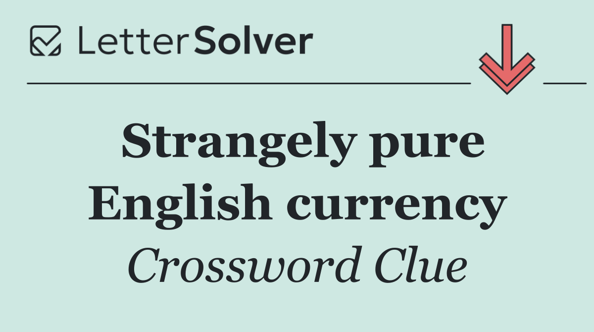 Strangely pure English currency