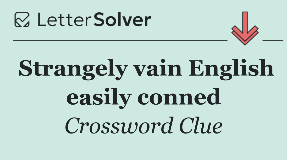 Strangely vain English easily conned