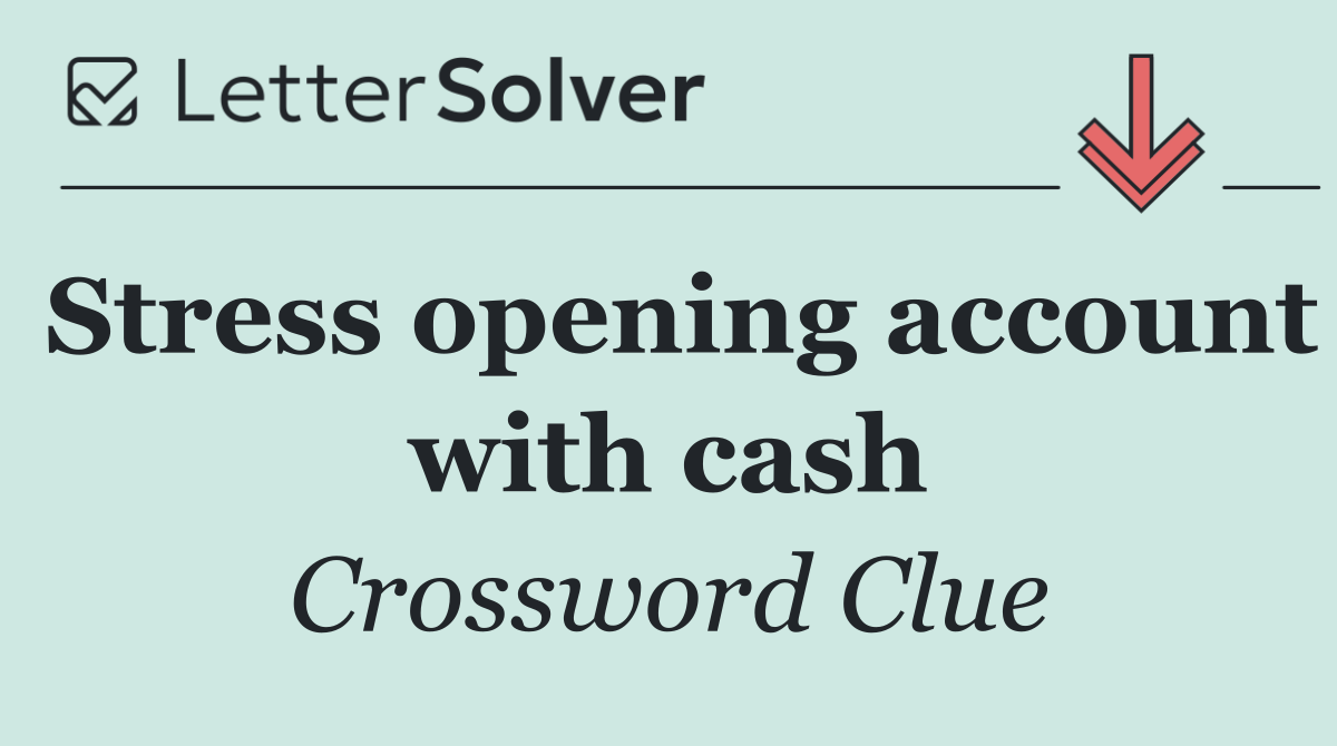 Stress opening account with cash