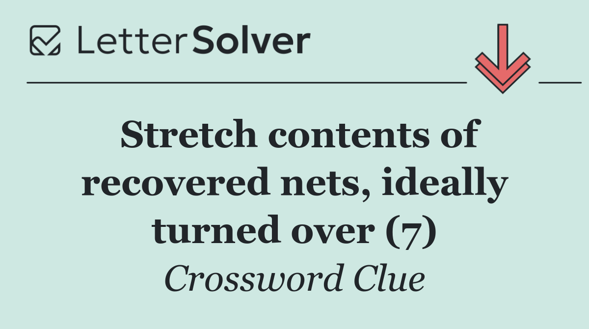 Stretch contents of recovered nets, ideally turned over (7)