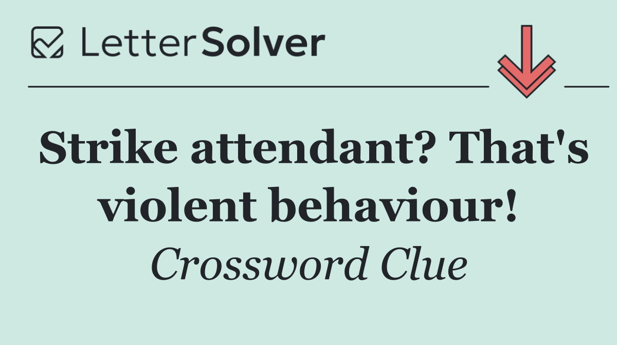Strike attendant? That's violent behaviour!
