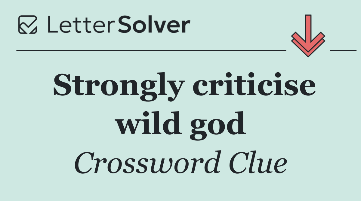 Strongly criticise wild god