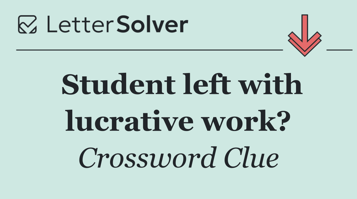 Student left with lucrative work?