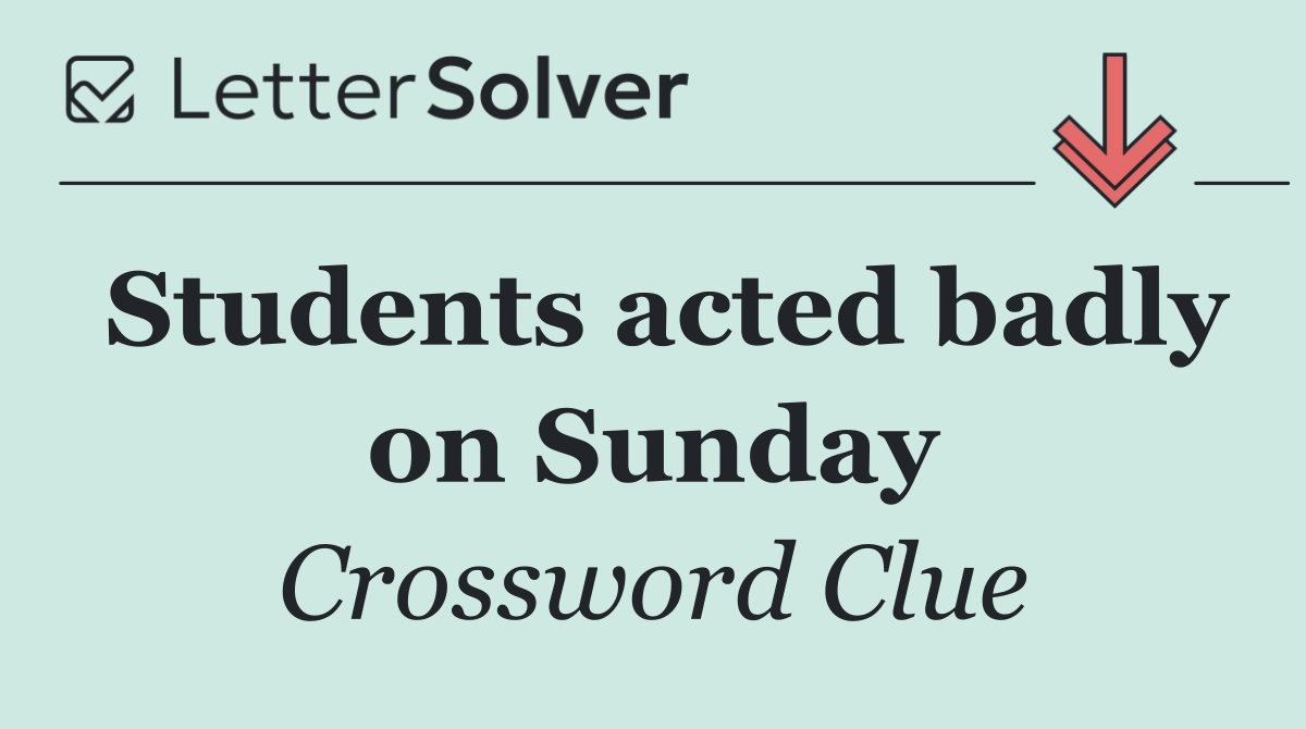Students acted badly on Sunday