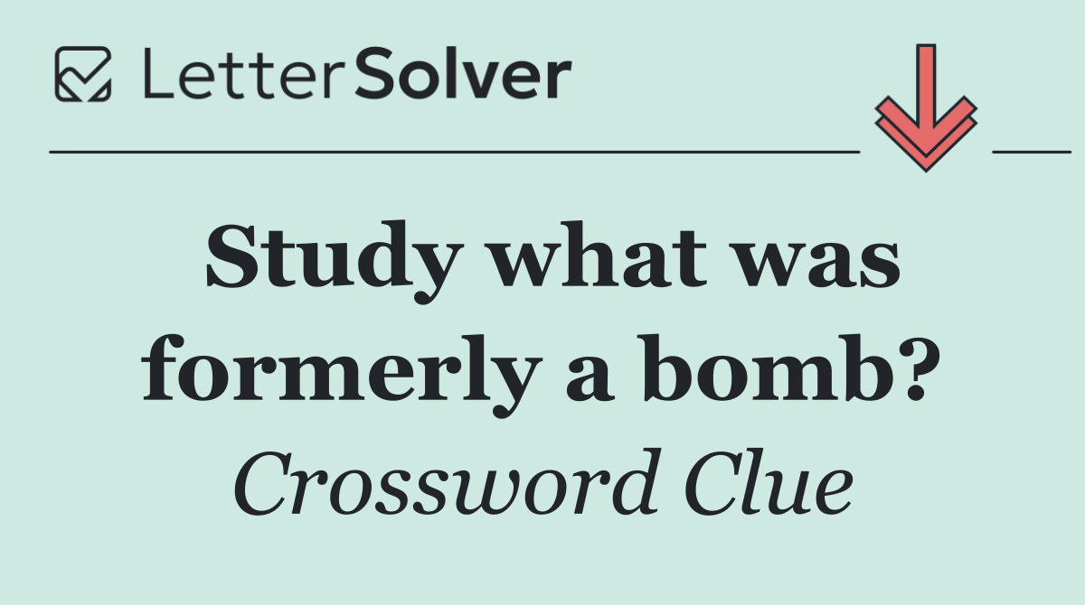 Study what was formerly a bomb?