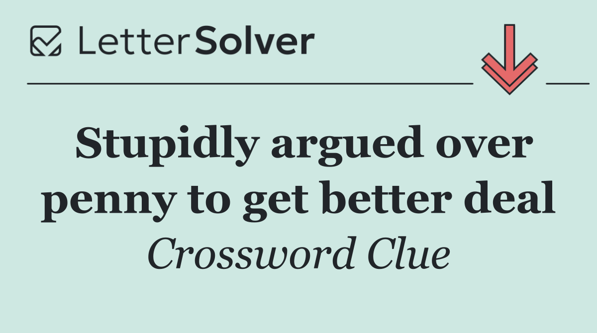 Stupidly argued over penny to get better deal