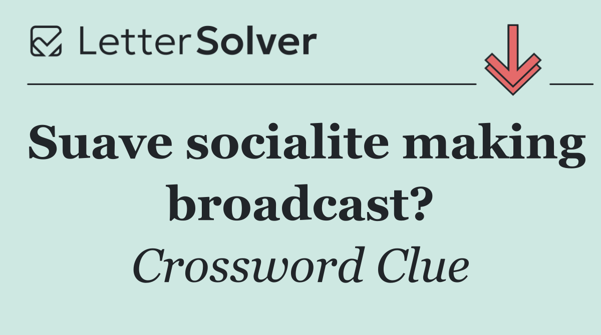 Suave socialite making broadcast?