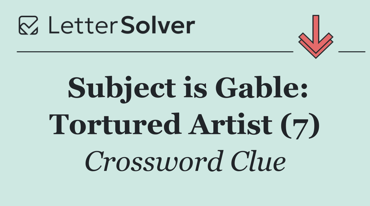 Subject is Gable: Tortured Artist (7)
