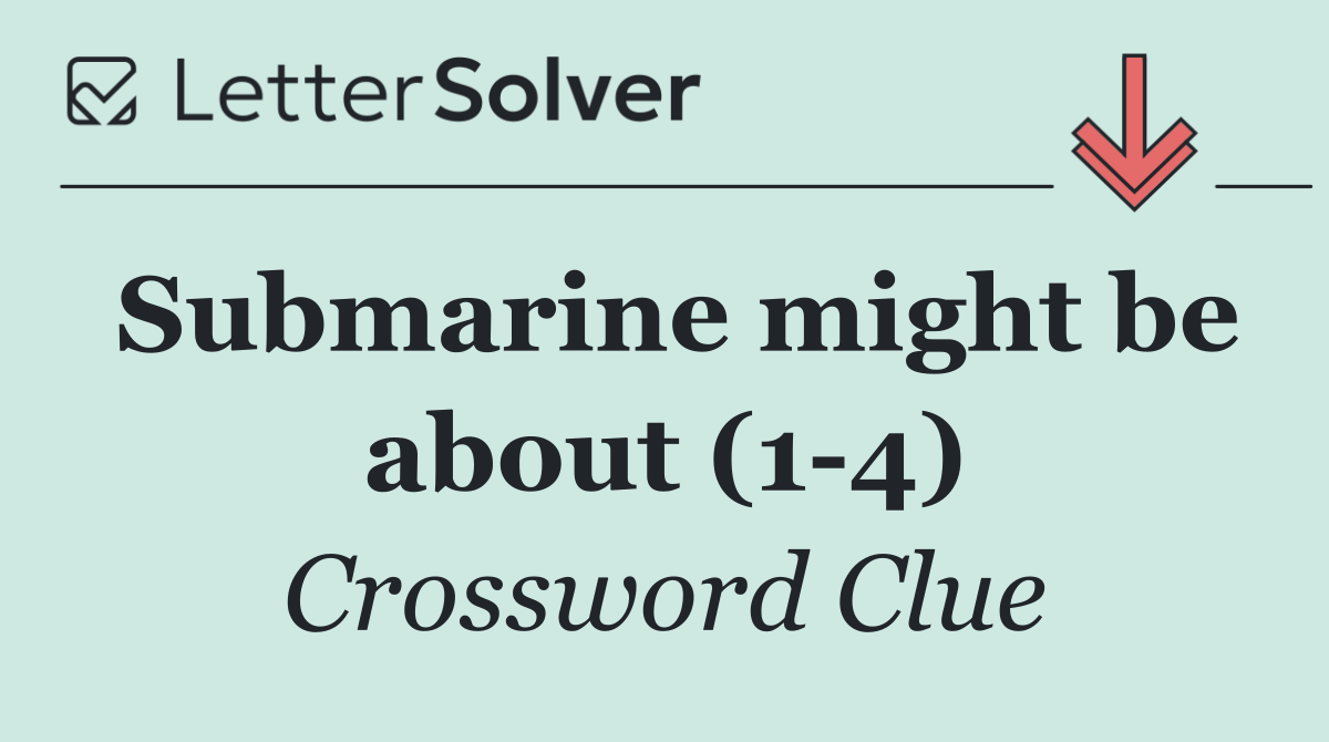 Submarine might be about (1 4)