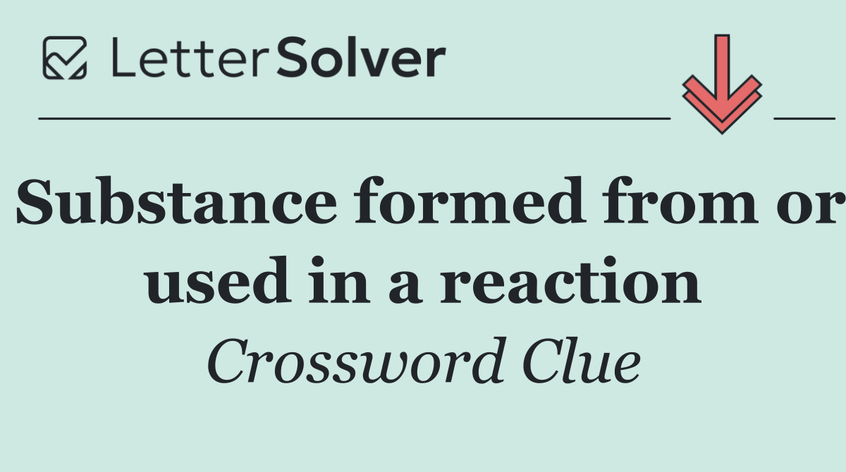 Substance formed from or used in a reaction