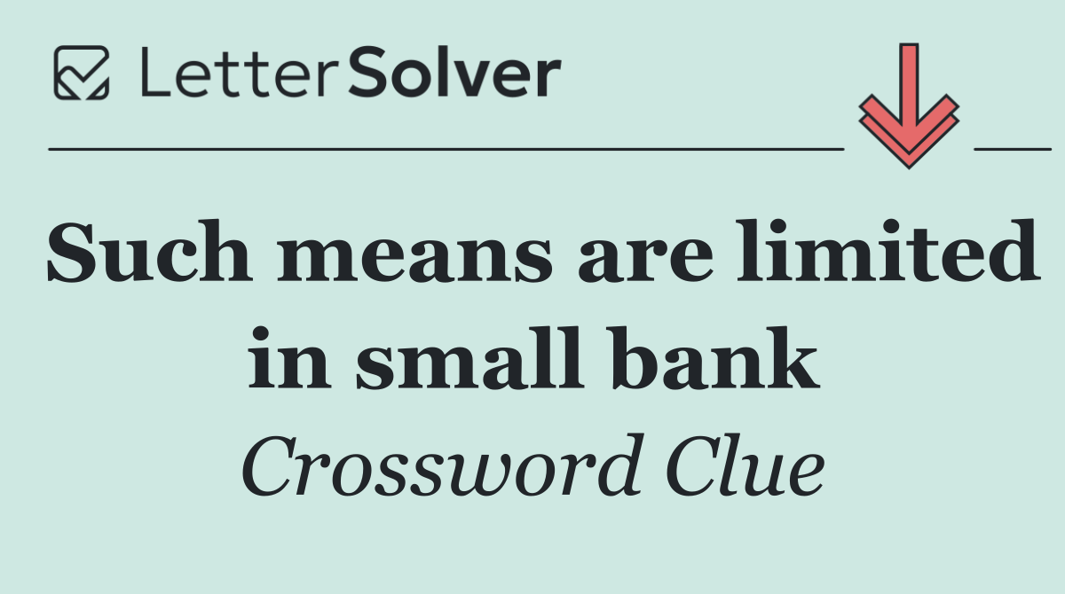 Such means are limited in small bank