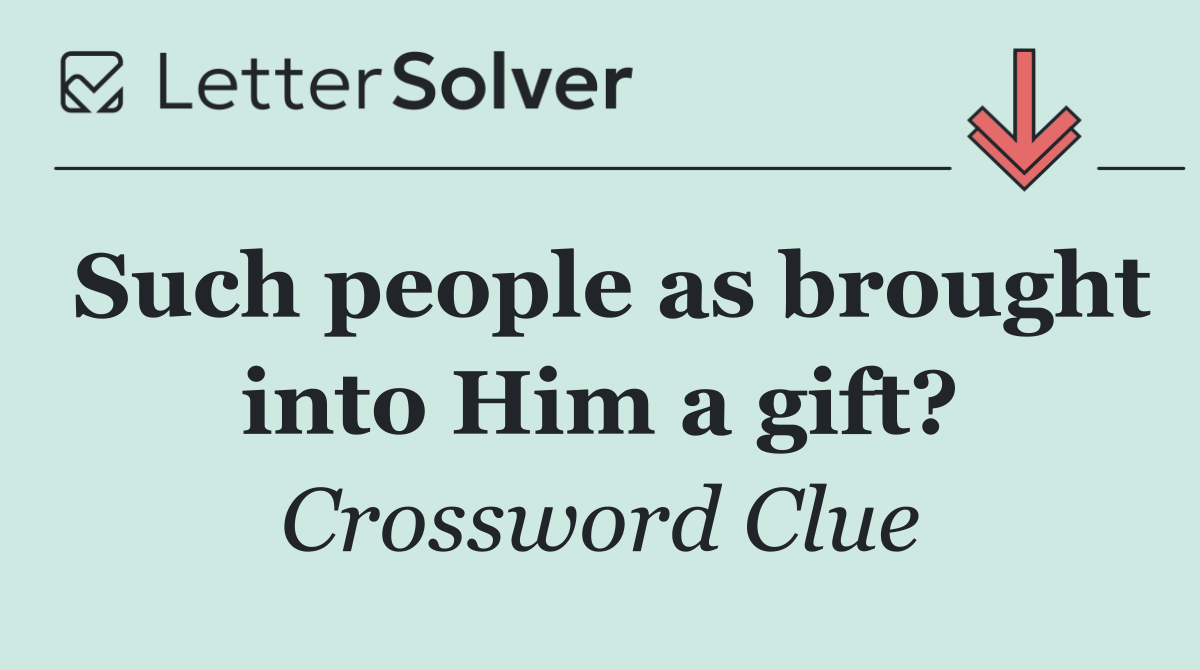 Such people as brought into Him a gift?