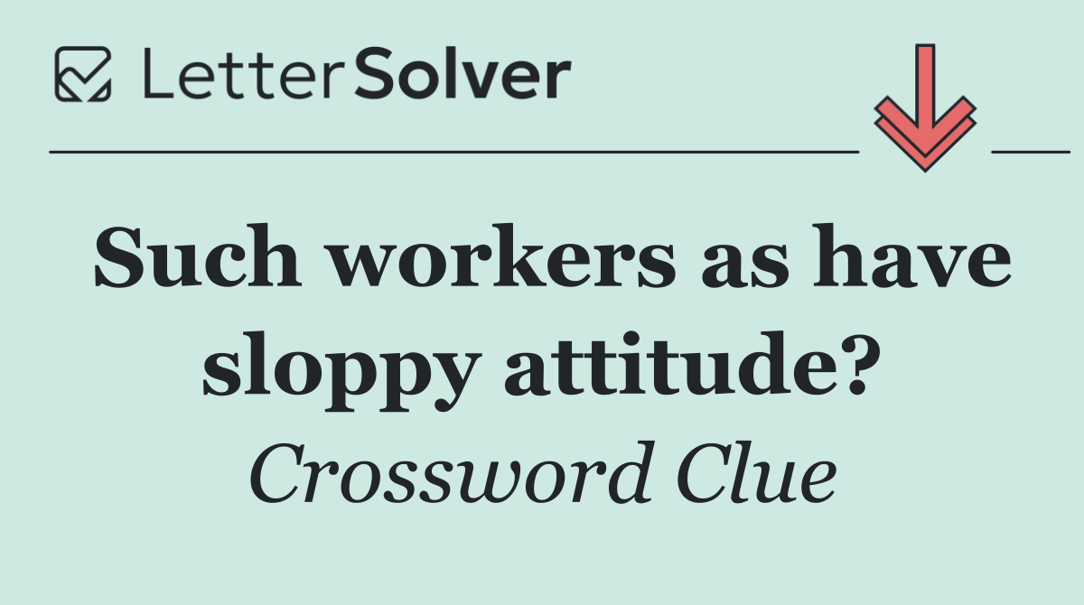 Such workers as have sloppy attitude?