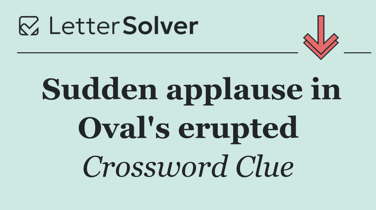 Sudden applause in Oval's erupted