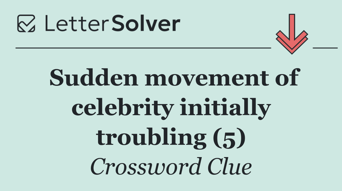 Sudden movement of celebrity initially troubling (5)