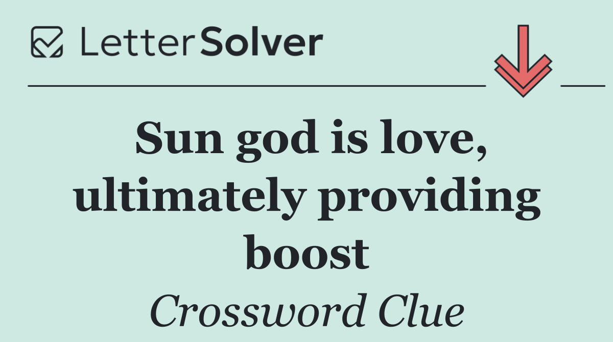 Sun god is love, ultimately providing boost