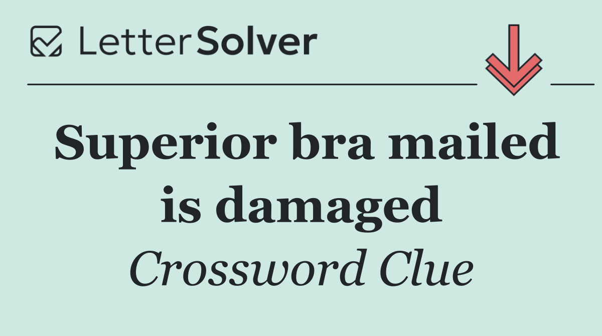 Superior bra mailed is damaged