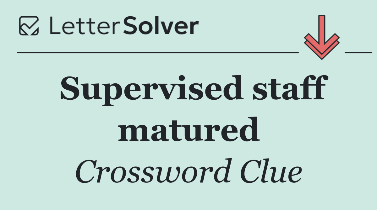 Supervised staff matured