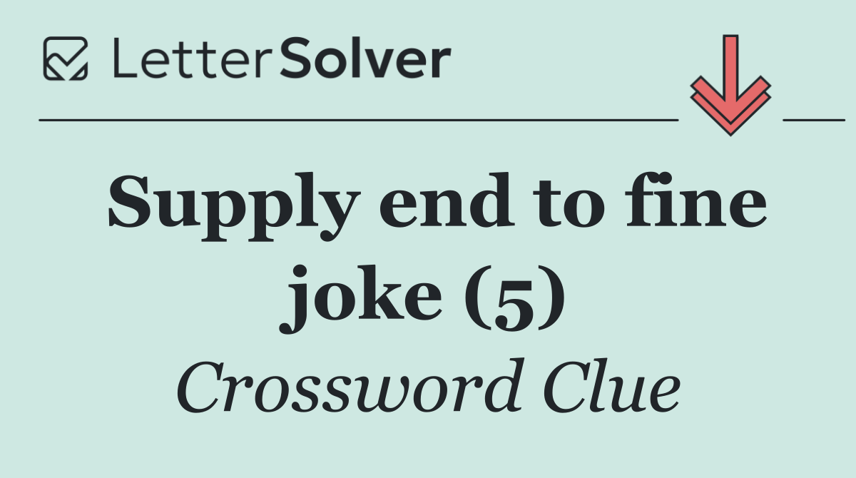 Supply end to fine joke (5)